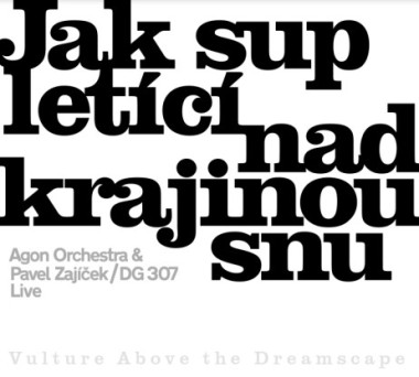 Agon Orchestra & Pavel Zajíček • Jak sup letící nad krajinou snu