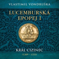 Audiokniha: Vondruška Vlastimil • Lucemburská epopej I. Král cizinec (1309 - 1333) / Čte Táborský Miroslav (MP3-CD)