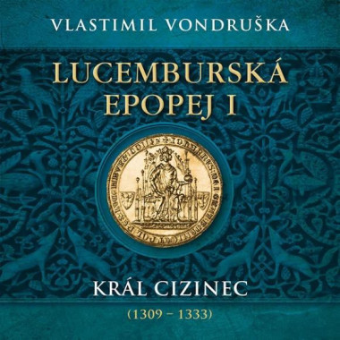 Audiokniha: Vondruška Vlastimil • Lucemburská epopej I. Král cizinec (1309 - 1333) / Čte Táborský Miroslav (MP3-CD)