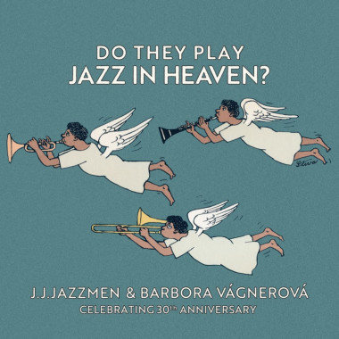 J. J. Jazzmen & Barbora Vágner • Do They Play Jazz In Heaven?