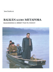 Dudková Jana • Balkán alebo metafora / Balkanizmus a srbský film 90. Rokov