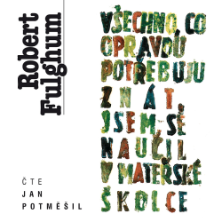Audiokniha: Fulghum Robert • Všechno, co opravdu potřebuju znát, jsem se naučil v mateřské školce / Číta Jan Potměšil