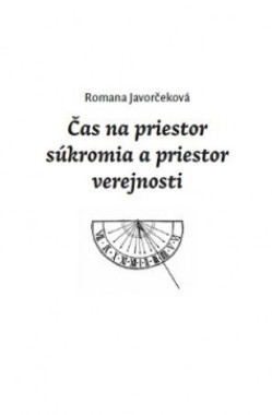 Javorčeková Romana • Čas na priestor súkromia a priestor verejnosti