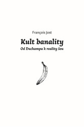 Jost Francois • Kult banality / Od Duchampa k reality show