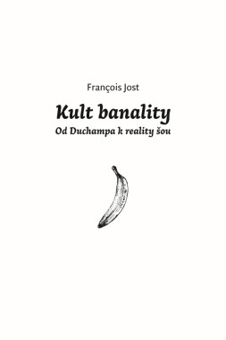 Jost Francois • Kult banality / Od Duchampa k reality show