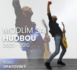 Opatovský Robo • Modlím sa hudbou 2020 - 2010 / Best of 